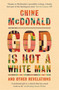 God Is Not a White Man (And Other Revelations) by Chine McDonald, 9781529349085