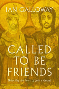 Called To Be Friends (Unlocking the Heart of John's Gospel) by Ian Galloway, 9781529356830