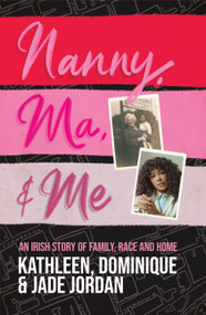 Nanny, Ma and me (An Irish story of family, race and home) by Jade Jordan, Dominique Jordan, Kathleen Jordan, 9781529365023