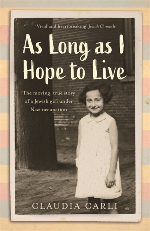 As Long As I Hope to Live (The moving, true story of a Jewish girl under Nazi occupation) by Claudia Carli, 9781529385960