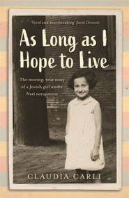 As Long As I Hope to Live (The moving, true story of a Jewish girl under Nazi occupation) by Claudia Carli, 9781529385960