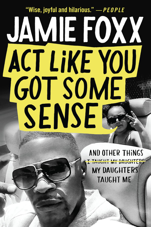 Act Like You Got Some Sense (And Other Things My Daughters Taught Me) - 9781538703274 by Jamie Foxx, Nick Chiles