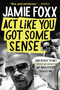Act Like You Got Some Sense (And Other Things My Daughters Taught Me) - 9781538703274 by Jamie Foxx, Nick Chiles