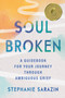Soulbroken (A Guidebook for Your Journey Through Ambiguous Grief) by Stephanie Sarazin, 9781538709757