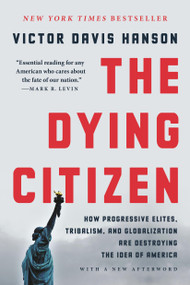The Dying Citizen (How Progressive Elites, Tribalism, and Globalization Are Destroying the Idea of America) - 9781541647558 by Victor Davis Hanson, 9781541647558