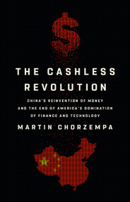 The Cashless Revolution (China's Reinvention of Money and the End of America's Domination of Finance and Technology) by Martin Chorzempa, 9781541700703