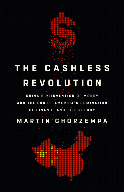 The Cashless Revolution (China's Reinvention of Money and the End of America's Domination of Finance and Technology) by Martin Chorzempa, 9781541700703
