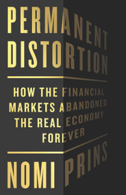 Permanent Distortion (How the Financial Markets Abandoned the Real Economy Forever) by Nomi Prins, 9781541789067