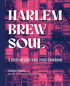 Harlem Brew Soul (A Beer-Infused Soul Food Cookbook) by Celeste Beatty, 9781631068515