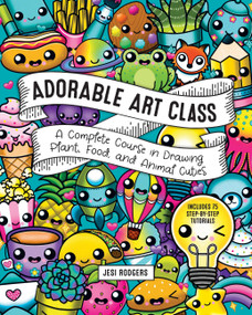 Adorable Art Class (A Complete Course in Drawing Plant, Food, and Animal Cuties - Includes 75 Step-by-Step Tutorials) by Jesi Rodgers, 9781631068690