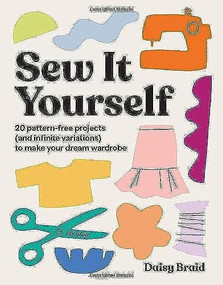 Sew It Yourself with DIY Daisy (20 Pattern-Free Projects (and Infinite Variations) To Make Your Dream Wardrobe) by Daisy Braid, 9781743798201