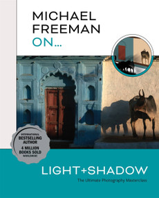 Michael Freeman On… Light & Shadow (The Ultimate Photography Masterclass) by Michael Freeman, 9781781578544