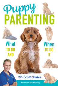 Puppy Parenting (What to do and when to do it) by Dr. Scott Miller, Louie Shelley, 9781788403764