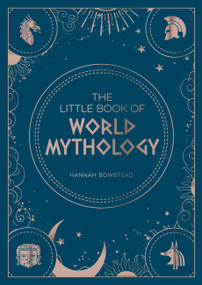 The Little Book of World Mythology (A Pocket Guide To Myths And Legends) by Hannah Bowstead, 9781800071766