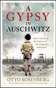 A Gypsy In Auschwitz (How I Survived the Horrors of the ‘Forgotten Holocaust') by Otto Rosenberg, 9781800961128