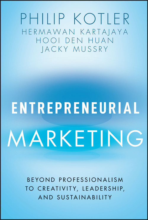 Entrepreneurial Marketing (Beyond Professionalism to Creativity, Leadership, and Sustainability) by Philip Kotler, Hermawan Kartajaya, Hooi Den Huan, Jacky Mussry, 9781119835202
