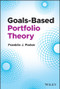 Goals-Based Portfolio Theory by Franklin J. Parker, 9781119906100