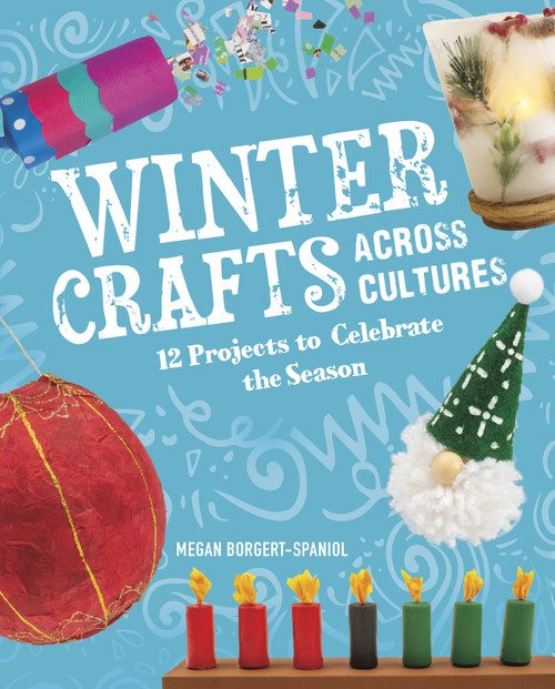 Winter Crafts Across Cultures (12 Projects to Celebrate the Season) by Megan Borgert-Spaniol, 9781666334487