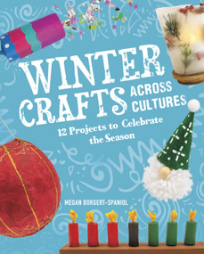 Winter Crafts Across Cultures (12 Projects to Celebrate the Season) by Megan Borgert-Spaniol, 9781666334487