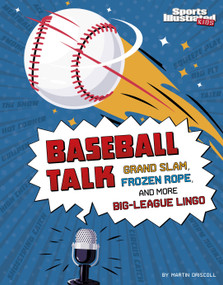 Baseball Talk (Grand Slam, Frozen Rope, and More Big-League Lingo) by Martin Driscoll, 9781666346985