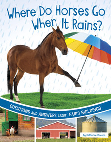 Where Do Horses Go When It Rains? (Questions and Answers About Farm Buildings) by Katherine Rawson, 9781666349238