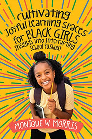 Cultivating Joyful Learning Spaces for Black Girls (Insights into Interrupting School Pushout) by Monique W. Morris, 9781416631224
