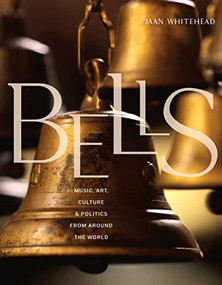 Bells (Music, Art, Culture, and Politics from Around the World) by Jaan Whitehead, 9781954854734