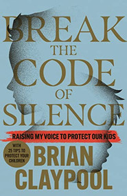 Break the Code of Silence (Raising My Voice to Protect Our Kids) by Brian Claypool, 9781954854741