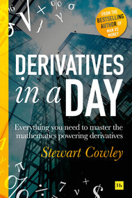 Derivatives in a Day (Everything you need to master the mathematics powering derivatives) by Stewart Cowley, 9780857196378