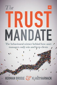 The Trust Mandate (The behavioural science behind how asset managers REALLY win and keep clients) by Herman Brodie, Klaus Harnack, 9780857196439