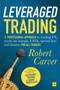 Leveraged Trading (A professional approach to trading FX, stocks on margin, CFDs, spread bets and futures for all traders) by Robert Carver, 9780857197214