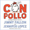 Con Pollo (A Bilingual Playtime Adventure) by Jimmy Fallon, Jennifer Lopez, Andrea Campos, 9781250830418