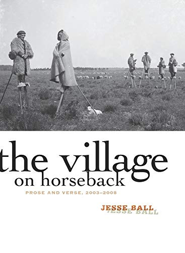 The Village on Horseback (Prose and Verse, 2003-2008) by Jesse Ball, 9781571314420