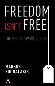 Freedom Isn't Free (The Conflicts and Costs for World Order and National Interests) - 9781839981906 by Markos Kounalakis, Nancy Ancrum, 9781839981906