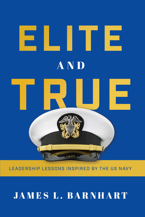 Elite and True (Leadership Lessons Inspired by the US Navy) by James L. Barnhart, 9781626349681