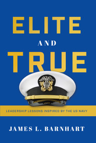 Elite and True (Leadership Lessons Inspired by the US Navy) by James L. Barnhart, 9781626349681
