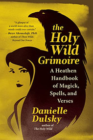 The Holy Wild Grimoire (A Heathen Handbook of Magick, Spells, and Verses) by Danielle Dulsky, 9781608688005