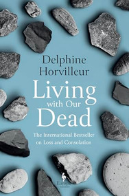 Living with Our Dead (On Loss and Consolation) by Delphine Horvilleur, Lisa Appignanesi, 9781609457952