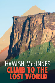 Climb to the Lost World (Through dense Guyanian rainforest to the towering summit of Mount Roraima) by Hamish MacInnes, 9781911342304