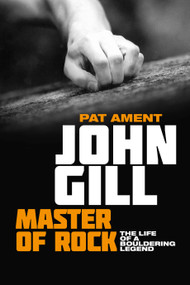 John Gill: Master of Rock (The life of a bouldering legend) by Pat Ament, 9781912560011