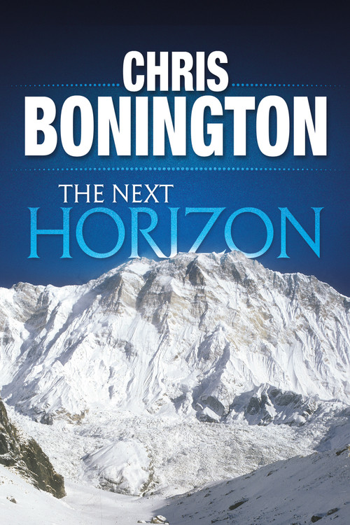 The Next Horizon (From the Eiger to the South Face of Annapurna) by Sir Chris Bonington, 9781911342175