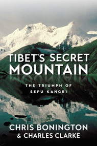 Tibet's Secret Mountain (The Triumph of Sepu Kangri) by Sir Chris Bonington, Charles Clarke, 9781912560776