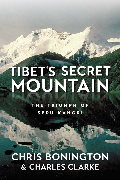Tibet's Secret Mountain (The Triumph of Sepu Kangri) by Sir Chris Bonington, Charles Clarke, 9781912560776