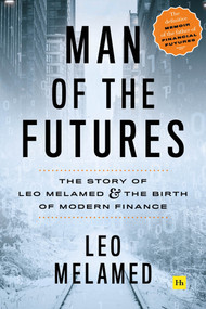 Man of the Futures (The Story of Leo Melamed and the Birth of Modern Finance) by Leo Melamed, 9780857197481