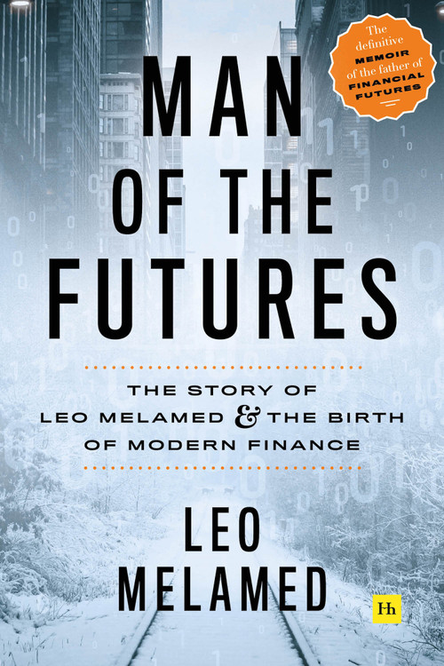 Man of the Futures (The Story of Leo Melamed and the Birth of Modern Finance) by Leo Melamed, 9780857197481
