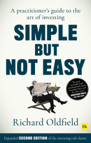 Simple But Not Easy, 2nd edition (A practitioner's guide to the art of investing (Expanded second edition of the investing cult classic)) by Richard Oldfield, 9780857198006