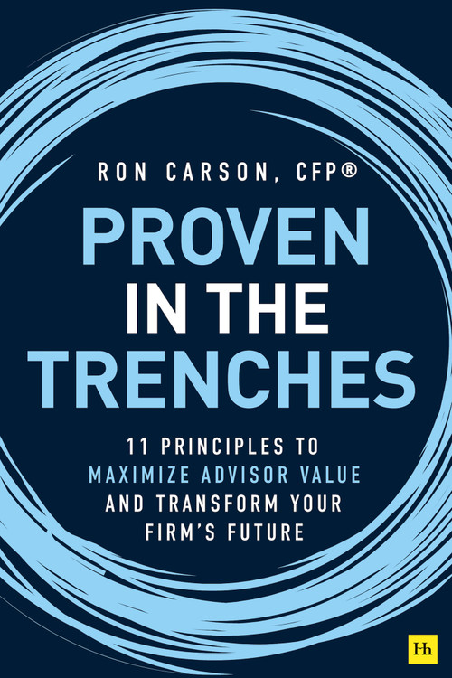 Proven in the Trenches (11 Principles to Maximize Advisor Value and Transform Your Firm's Future) by Ron Carson, 9780857198044