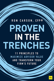 Proven in the Trenches (11 Principles to Maximize Advisor Value and Transform Your Firm's Future) by Ron Carson, 9780857198044