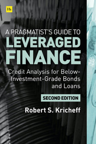 A Pragmatist's Guide to Leveraged Finance (Credit Analysis for Below-Investment-Grade Bonds and Loans) by Robert S. Kricheff, 9780857198495