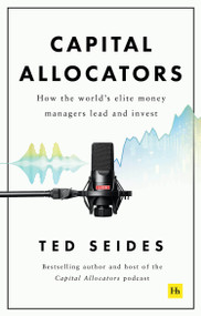 Capital Allocators (How the world's elite money managers lead and invest) by Ted Seides, 9780857198860